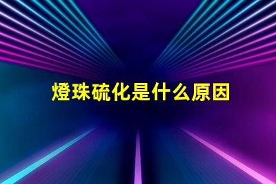 燈珠硫化是什么原因 led燈珠換了又燒了是什么原因